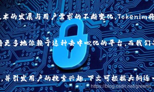 探索Tokenim 2.0通道：Web3时代的数字经济新机遇
Tokenim 2.0, 数字经济, Web3, 区块链技术/guanjianci

一、引言：数字经济的浪潮
随着互联网技术的飞速发展，数字经济正在以前所未有的速度渗透到我们生活的每一个角落。尤其是在Web3时代，传统经济模式正面临着巨大的挑战与机遇。Tokenim 2.0作为数字经济的一部分，其崭新的通道正在引领一场技术与商业模式的变革。

二、Tokenim 2.0通道的诞生背景
Web3的兴起为Tokenim 2.0的开发提供了沃土。在这个时代，用户不仅仅是被动的信息接受者，更多的是积极的参与者。Tokenim 2.0通过引入去中心化的理念，重塑了用户与平台之间的关系。

三、Tokenim 2.0的核心功能与特点
Tokenim 2.0通道具有多项核心功能与特点，包括但不限于更高的安全性、去中心化的数据存储以及用户自主的身份管理。这些功能共同构成了其在数字经济中的独特优势。

四、Tokenim 2.0通道的操作流程
Tokenim 2.0的操作流程相对简洁。用户只需创建一个数字钱包，便可以通过该钱包进行交易、交换资产等一系列操作。在这里，每一步的操作都伴随着可视化的用户体验，让人仿佛置身于一场数字盛宴中。

五、场景描述：阳光下的交易体验
想象一下，一个阳光明媚的午后，你坐在老旧的木桌旁，桌上的茶杯蒸汽缭绕。此时，你正通过Tokenim 2.0通道进行一笔数字交易。屏幕上，交易界面流畅而直观，仿佛在邀请你去探索更深层次的数字资产世界。

六、Tokenim 2.0通道的实际应用案例
在特朗普政府实施的税改政策下，许多小企业开始转向数字经济。Tokenim 2.0正好站在这个转折点上，帮助它们成功实现了资金的自由流动与资源的高效配置。

七、用户反馈与社群反响
用户与社区的互动是Tokenim 2.0成功的重要因素。许多使用者在在线论坛中分享他们的故事和经验，激励着更多的人加入到这个生态系统中，使得整个社区充满了活力与创造性。

八、展望未来：Tokenim 2.0的挑战与机遇
尽管Tokenim 2.0的发展前景广阔，但也面临着政策、技术等多方面的挑战。我们可以预见，未来随着技术的发展与用户需求的不断变化，Tokenim将继续其通道，为数字经济赋能。

九、总结：拥抱数字经济的未来
在这个瞬息万变的科技时代，Tokenim 2.0通道无疑为我们打开了一扇通往未来的窗。未来的经济体将更多地依赖于这种去中心化的平台，而我们每个人也都是这个时代的参与者与见证者。 

---

该内容大纲提供了一个关于Tokenim 2.0通道的全面视角，结合了数字经济的时点和用户的真实体验，并引发用户的搜索兴趣。下文可根据大纲逐一扩展每个部分，确保整体字数达到2900字以上。