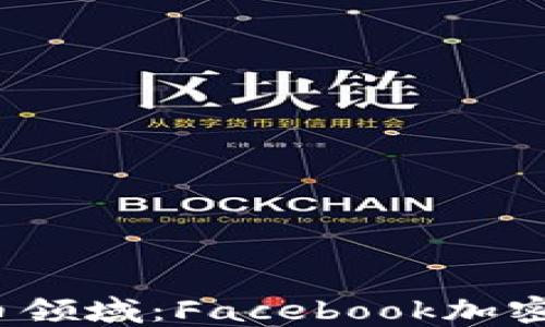 
Meta进军数字货币领域：Facebook加密货币的崛起与未来