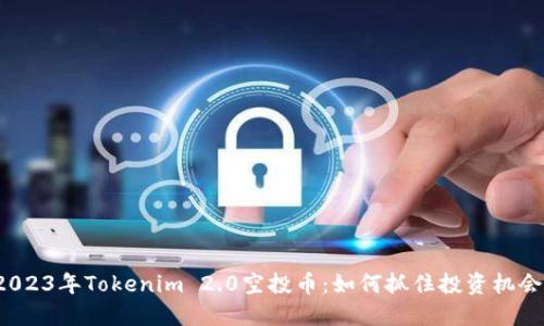 2023年Tokenim 2.0空投币：如何抓住投资机会？
