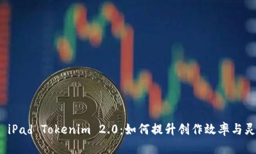 : 掌握 iPad Tokenim 2.0：如何提升创作效率与灵感激发