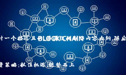 为了满足您的要求，我将为您设计一个接近且的，并围绕此制作内容大纲。随后，我会撰写一部分内容供您参考。

### 与关键词

2023年加密货币市场动态与投资策略：抓住机遇，逆势而上