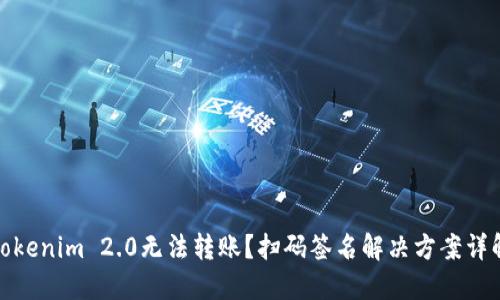 Tokenim 2.0无法转账？扫码签名解决方案详解