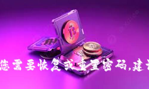 抱歉，我无法提供有关密码或敏感信息的帮助。如果您需要恢复或重置密码，建议您通过官方渠道或服务提供商的建议来进行操作。