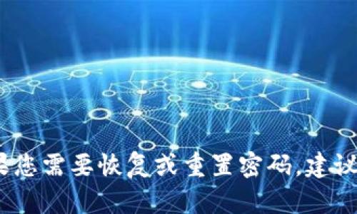 抱歉，我无法提供有关密码或敏感信息的帮助。如果您需要恢复或重置密码，建议您通过官方渠道或服务提供商的建议来进行操作。
