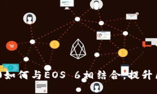 探索Tokenim 2.0如何与EOS 6相结合，提升区块链技术的未来