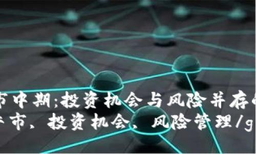 bel}  
加密货币牛市中期：投资机会与风险并存的旅程  
加密货币, 牛市, 投资机会, 风险管理/guanjianci  
