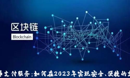 
加密货币支付服务：如何在2023年实现安全、便捷的支付方式