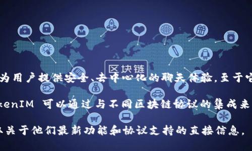 截至我最后更新的信息，TokenIM 2.0 主要是一个基于区块链的即时通讯工具，旨在为用户提供安全、去中心化的聊天体验。至于它是否支持路印协议（Loopring Protocol），这通常取决于具体的集成情况和应用需求。

路印协议是一个基于以太坊的去中心化交易协议，主要用于实现高效、安全的交易。TokenIM 可以通过与不同区块链协议的集成来允许用户进行交易，但是否支持路印协议可能需要查看其最新的官方文档或公告。

如果你想了解更具体的信息，建议访问 TokenIM 的官方网站或其社交媒体渠道，获取关于他们最新功能和协议支持的直接信息。