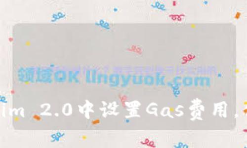 如何在Tokenim 2.0中设置Gas费用，你的交易体验