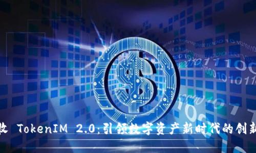 大丰收 TokenIM 2.0：引领数字资产新时代的创新先锋