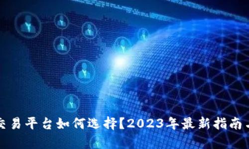 加密货币交易平台如何选择？2023年最新指南与热点分析