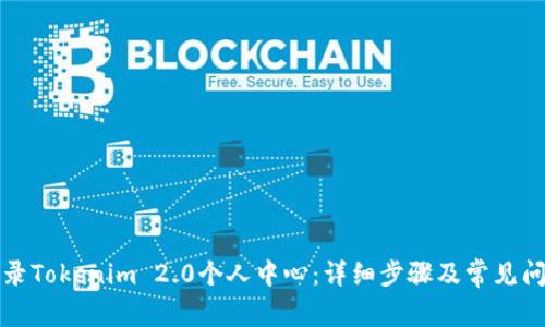 如何登录Tokenim 2.0个人中心：详细步骤及常见问题解答