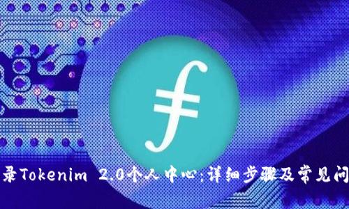 如何登录Tokenim 2.0个人中心：详细步骤及常见问题解答