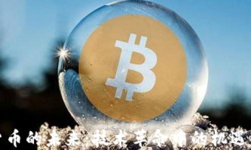 
加密货币的未来：技术革命中的机遇与挑战