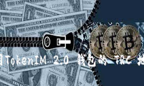 如何获取和使用TokenIM 2.0 钱包的 TRC 地址：全方位指南