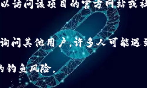 如果您忘记了token的地址，您可以尝试以下几种方法来找回：

1. **查找交易记录**：
   - 登录到您使用的区块链钱包或交易所，查看您的交易记录。通常，在您进行交易时，会显示相关的token地址。

2. **搜索区块链浏览器**：
   - 使用区块链浏览器（如Etherscan、BscScan等）来搜索您的token名称，您可以找到该token的合约地址。

3. **查看之前的备份**：
   - 如果您曾经备份过钱包或相关的信息，请查看备份内容，可能会包含token的地址。

4. **咨询项目团队**：
   - 如果您是在参与某个项目的token，可以访问该项目的官方网站或社交媒体，通常会有官方发布的合约地址信息。

5. **社区和论坛**：
   - 可以在相关的论坛或社交媒体群组中询问其他用户，许多人可能遇到过相同的问题并能提供帮助。

确保在进行这些操作时保持警觉，防止潜在的钓鱼风险。