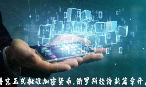 
普京正式批准加密货币，俄罗斯经济新篇章开启