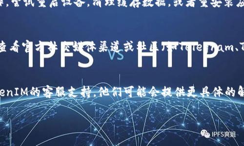 在使用TokenIM或其他加密货币钱包时，无法观察钱包的原因可能有几个。以下是一些常见的问题及其解决方法：

### 1. 网络连接问题
首先，确保你的设备连接到互联网。有时，网络不稳定可能导致钱包无法加载相关信息。尝试切换到其他网络，比如从Wi-Fi切换到移动数据，看看是否能够解决问题。

### 2. TokenIM应用版本
检查你的TokenIM是否是最新版本。开发者可能已经修复了以前版本中的问题。访问应用商店，更新到最新版本，有助于解决一些功能缺失的问题。

### 3. 钱包未正确导入
如果你刚刚创建或导入了一个钱包，确保导入过程没有出错，并且使用正确的私钥或助记词。如果有任何遗漏，钱包可能无法正常显示内容。

### 4. 系统问题
有时，设备的操作系统问题也会导致应用程序无法正常工作。尝试重启设备，清理缓存数据，或者重安装应用程序。

### 5. 服务器端问题
TokenIM服务可能出现故障或维护。在这种情况下，你可以查看官方社交媒体渠道或社区（如Telegram、Twitter）获取相关信息。

### 6. 联系客服
如果你尝试了上述方法但仍然无法解决问题，考虑联系TokenIM的客服支持。他们可能会提供更具体的解决方案或帮助。

如果你有其他问题或需要更详细的信息，随时问我！