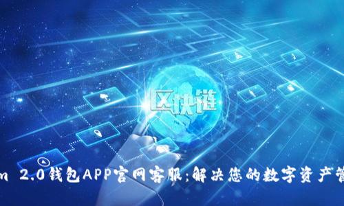 Tokenim 2.0钱包APP官网客服：解决您的数字资产管理问题