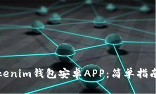 如何下载Tokenim钱包安卓APP：简单指南与使用技巧