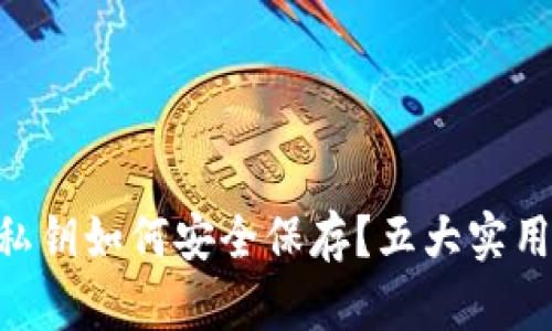 Tokenim 2.0钱包私钥如何安全保存？五大实用技巧助你防范风险
