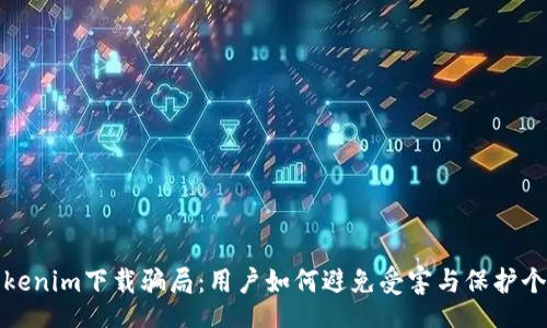 bacg  
揭秘Tokenim下载骗局：用户如何避免受害与保护个人信息