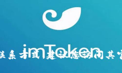 抱歉，我没有相关的最新联系信息。如果您需要Tokenim 2.0的官方联系方式，建议您访问其官方网站或者社交媒体平台，通常会提供最新的联系方式和支持信息。