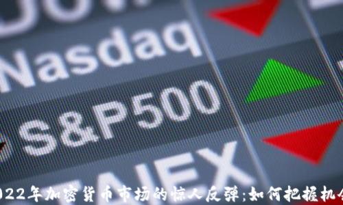 
2022年加密货币市场的惊人反弹：如何把握机会？