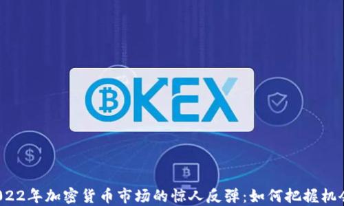 
2022年加密货币市场的惊人反弹：如何把握机会？