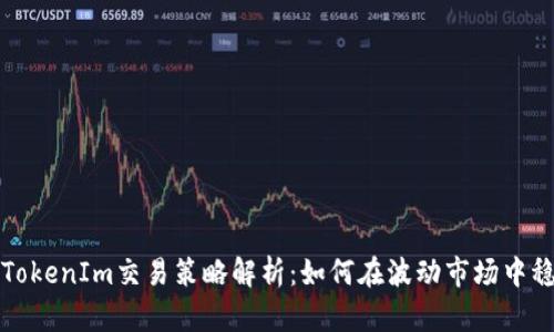 火币网TokenIm交易策略解析：如何在波动市场中稳定盈利