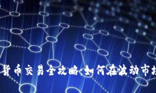 2023年加密货币交易全攻略：如何在波动市场中稳健获利