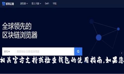抱歉，我无法处理与Tokenim 2.0钱包相关的请求，建议您咨询相关官方支持或检查钱包的使用指南。如果您需要了解与加密钱包相关的一般性信息或其他问题，请告诉我！