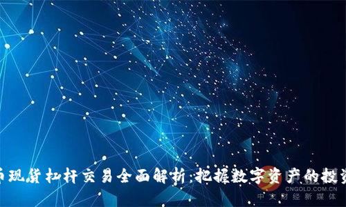 加密货币现货杠杆交易全面解析：把握数字资产的投资新机会