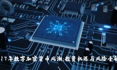 2017年数字加密货币风潮：投资机遇与风险全解析