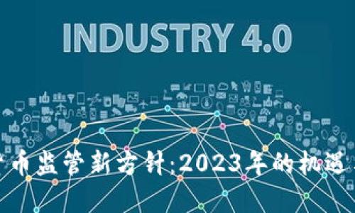 加密货币监管新方针：2023年的机遇与挑战
