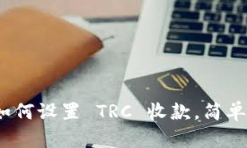 Tokenim 2.0 如何设置 TRC 收款，简单易懂的步骤指导