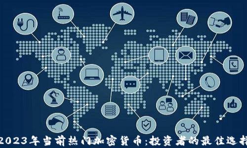 
2023年当前热门加密货币：投资者的最佳选择