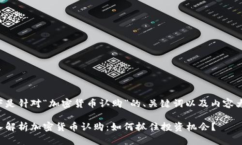 以下是针对“加密货币认购”的、关键词以及内容大纲：

深入解析加密货币认购：如何抓住投资机会？