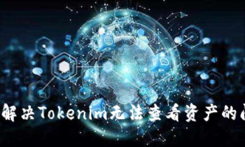 如何解决Tokenim无法查看资产的问题？