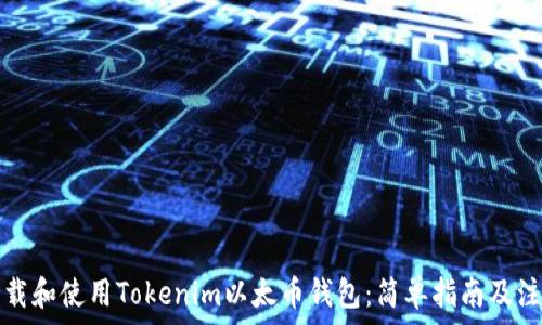   
如何下载和使用Tokenim以太币钱包：简单指南及注意事项
