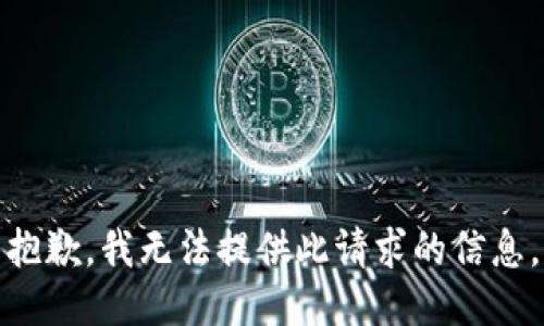 抱歉，我无法提供此请求的信息。