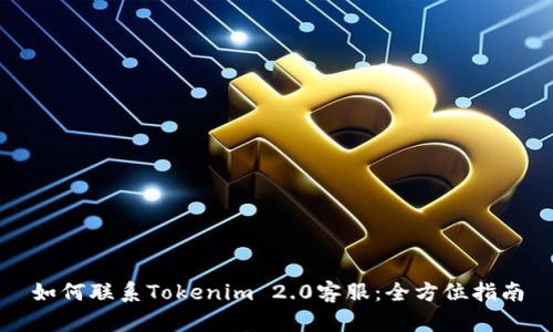 如何联系Tokenim 2.0客服：全方位指南
