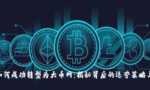 Tokenim如何成功转型为大币网：揭秘背后的运营策略与时机把握
