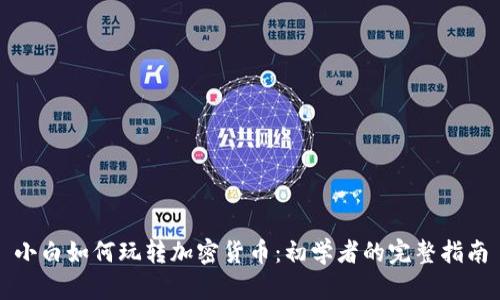 小白如何玩转加密货币：初学者的完整指南