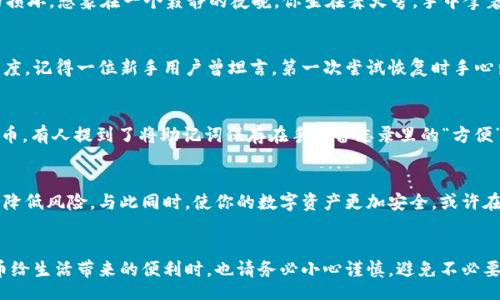 biao ti/biao ti
Tokenim 2.0：如何安全查看和管理你的助记词


Tokenim 2.0, 助记词, 加密货币, 数字货币安全
/guanjianci

引言
在加密货币的世界中，助记词的安全性至关重要。作为保护你的数字资产的钥匙，助记词不仅帮助你恢复账户，也意味着你的财富存储位置。尤其在Tokenim 2.0的使用中，清楚地了解如何安全地查看和管理你的助记词，是每一个投资者都必须掌握的技能。

什么是助记词？
助记词是用于生成和恢复加密货币钱包的关键字组。在Tokenim 2.0中，助记词通常由12到24个单词组成，用户必须在创建钱包时牢记这些单词。在轻松愉快的午后，阳光透过窗帘洒落在书桌上，你坐在温暖的阳光里，认真记录下这些单词，确保没有错漏，因为这是你未来财富的保障。

Tokenim 2.0的助记词管理
Tokenim 2.0为用户提供了便捷的助记词管理功能，但也伴随着相应的安全考量。用户需要在创建或备份钱包时，十分小心。想象一下，在一个喧闹的咖啡馆里，你暂时放下手机，试着在纸上记录下这重要的一组词。在那一刻，周围的人声、咖啡的香气似乎都变得模糊，唯有坚固的责任感让你心无旁骛。

如何安全查看助记词
要在Tokenim 2.0中查看助记词，你需要先打开应用程序，进入钱包管理部分。在这个过程中，确保没有其他人在旁观察。一位朋友曾经分享过他的故事：他在某次无意中展示了自己的助记词，结果损失了不少资金。这件事情让他更加明白，隐私的重要性不可小觑。

备份助记词的最佳实践
当你成功创建了Tokenim 2.0的钱包并生成了助记词后，最佳实践是立即进行备份。阳光透过窗外的树影洒在你的笔记本上，不妨将助记词抄写在纸上，存放在一个安全的地方，而不是仅仅依赖电子设备。这就像是将家里的钥匙放在一个隐蔽的角落，而不是大大咧咧地置于家门口，更加保险。

助记词的存储选项
有不同的方式可以存储助记词，既可以是物理形式的备份，也可以是采用加密的方法进行存储。很多用户选择把助记词刻印在金属片上，以防止水和火的损坏。想象在一个寂静的夜晚，你坐在篝火旁，手中拿着刚刻好的金属片，心中充满安全感和平静。

助记词的恢复过程
如果你需要恢复Tokenim 2.0钱包，过程也十分简便。你只需在应用的恢复钱包选项中输入助记词，这对于初学者可能略显复杂，但整体上并没有太大难度。记得一位新手用户曾坦言，第一次尝试恢复时手心出汗，整个过程像是历经一场小小的冒险。经过几次实践后，他终于学会了如何自信地应对这个过程。

注意事项与常见误区
在管理助记词的过程中，有几条注意事项不容忽视。比如，不要将助记词存储在云端，避免使用明文保存等。在一次聚会上，我的朋友们谈论着各种加密货币，有人提到了将助记词保存在手机备忘录里的“方便”，我默默摇了摇头，因为那实在是太危险了。一时的方便可能导致数年的努力化为泡影。

总结与建议
在加密货币市场中，保护助记词是保护个人资产的重要环节。通过了解Tokenim 2.0中的助记词管理方法，以及遵循安全的备份与存储原则，你可以大大降低风险，与此同时，使你的数字资产更加安全。或许在您未来的加密旅程中，会有一次难得的机会，与朋友分享这段让人紧张又兴奋的经历。在帮助他人时，你不仅在传授知识，更在维护整个加密社区的安全。

结束语
Tokenim 2.0提供了强大的功能，但每个用户都需谨记助记词的重要性。无论环境如何变化，保护好你的助记词，就是保护自己的财产。在你享受数字货币给生活带来的便利时，也请务必小心谨慎，避免不必要的损失。未来的某一天，回想着今天的点滴，你会为自己的明智选择而感到骄傲。