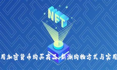 如何用加密货币购买商品：新潮购物方式与实用指南