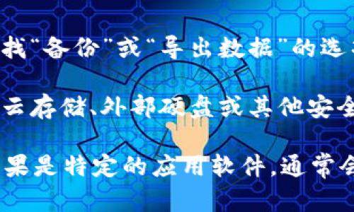 “tokenim备份”是指对tokenim平台上的数据或资产进行备份的操作。具体的备份位置和方式可能会因使用的具体应用或平台的版本而有所不同。一般来说，备份可能包括以下几个方面：

1. **钱包备份**：如果你在使用与tokenim相关的加密钱包，通常需要进行钱包的备份。备份钱包可以通过导出助记词、私钥或备份文件来实现。

2. **数据备份**：如果是聚合的交易数据或个人信息，可查看平台内部设置，查找“备份”或“导出数据”的选项。

3. **安全存储**：备份完成后，建议将备份文件存储在安全的地方，比如加密的云存储、外部硬盘或其他安全媒介。

建议参考tokenim的官方网站或用户手册，了解具体的备份流程和注意事项。如果是特定的应用软件，通常会有相关的帮助文档或社区讨论可以查找。