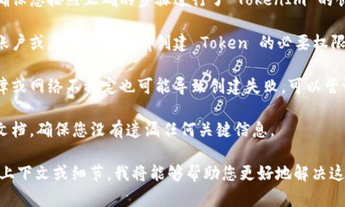 创建 TokenIm 时，如果没有获得预期的结果，可能出现的问题有以下几点：

1. **错误的步骤或配置**：确保您按照正确的步骤进行了 TokenIm 的创建，包括所需的参数和选项。

2. **权限问题**：检查您的账户或应用是否具有创建 Token 的必要权限。

3. **技术问题**：服务器故障或网络不稳定也可能导致创建失败。可以尝试重新创建或在稍后重试。

4. **文档参考**：查看官方文档，确保您没有遗漏任何关键信息。

如果您可以提供更多具体的上下文或细节，我将能够帮助您更好地解决这个问题。