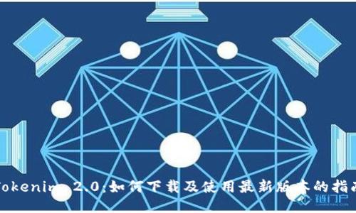 Tokenim 2.0：如何下载及使用最新版本的指南