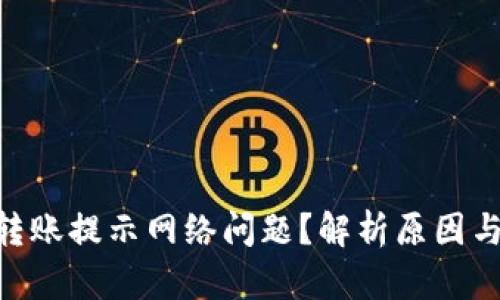 Tokenim转账提示网络问题？解析原因与解决方案